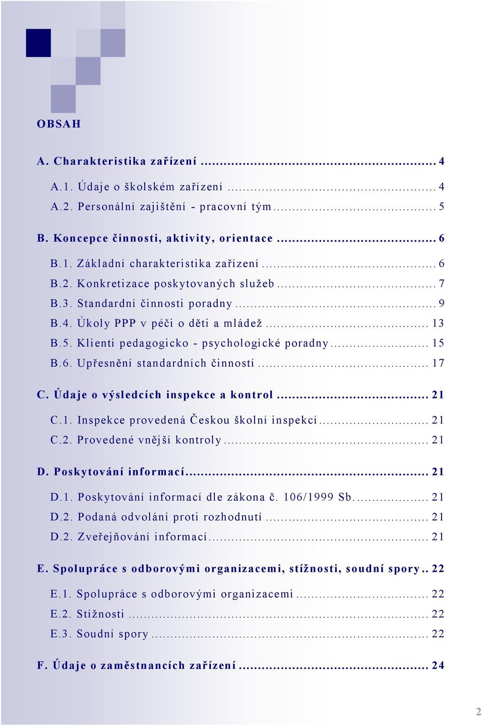 .. 17 C. Údaje o výsledcích inspekce a kontrol... 21 C.1. Inspekce provedená Českou školní inspekcí... 21 C.2. Provedené vnější kontroly... 21 D. Poskytování informací... 21 D.1. Poskytování informací dle zákona č.