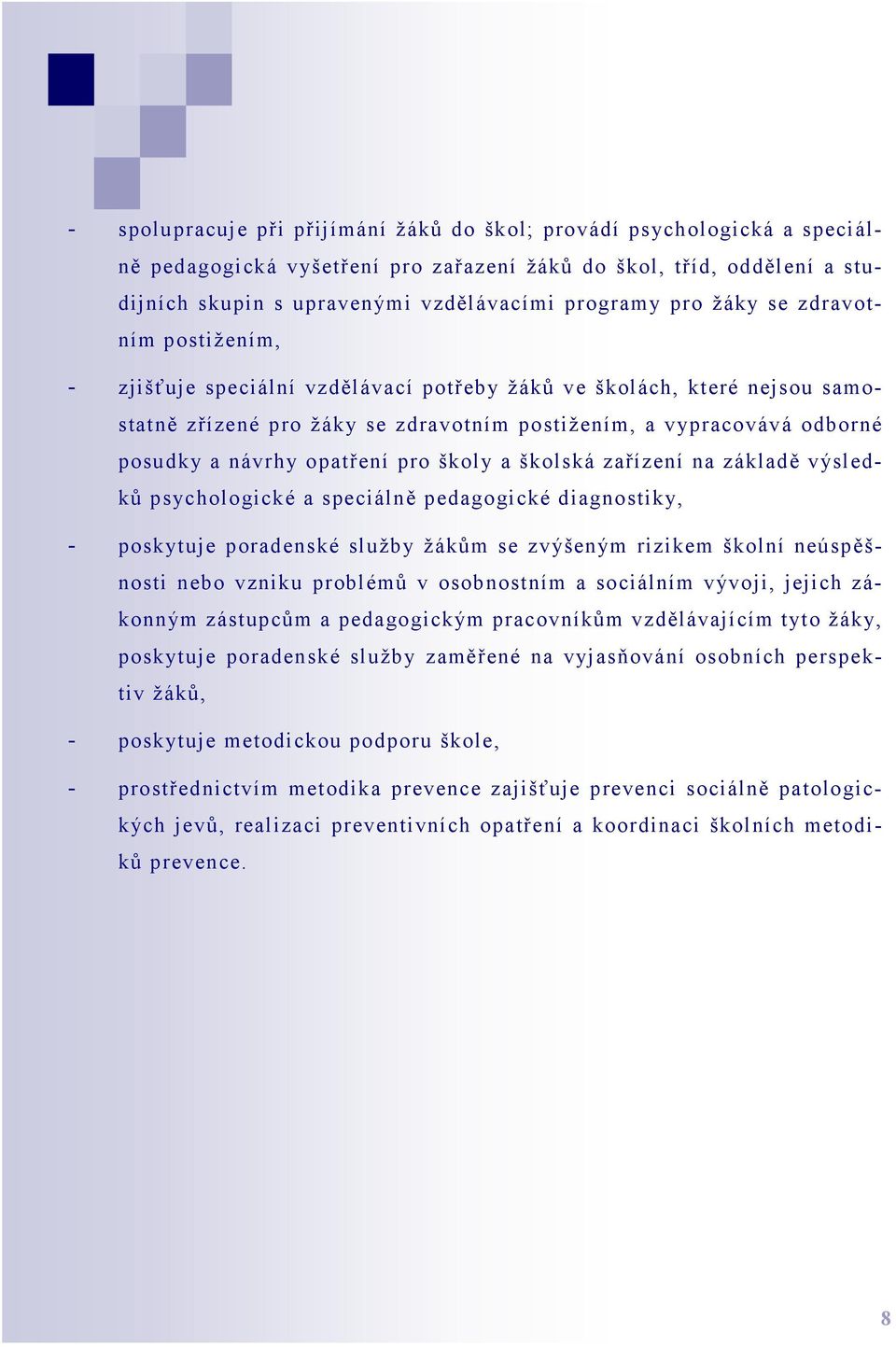 opatření pro škol y a školská zařízení na základě výsledků psychologické a speciálně pedagogické diagnostiky, - poskytuje poradenské služby žákům se zvýšeným rizikem školní neúspěšnosti nebo vzniku