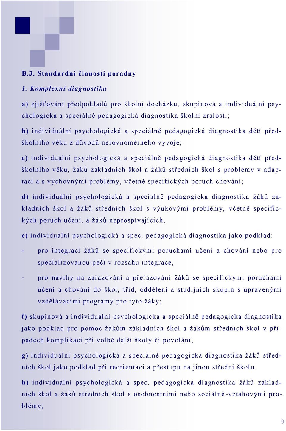 speciálně pedagogická diagnostika dětí předškolního věku z důvodů nerovnoměrného vývoje; c) individuální psychologická a speciálně pedagogická diagnostika dětí předškolního věku, žáků základních škol