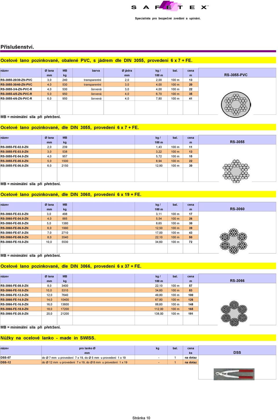 4,00 100 m 22 RS-3055-4/5-ZN-PVC-R 5,0 950 červená 4,0 6,70 100 m 35 RS-3055-4/6-ZN-PVC-R 6,0 950 červená 4,0 7,80 100 m 41 Ocelové lano pozinkované, dle DIN 3055, provedení 6 x 7 + FE.