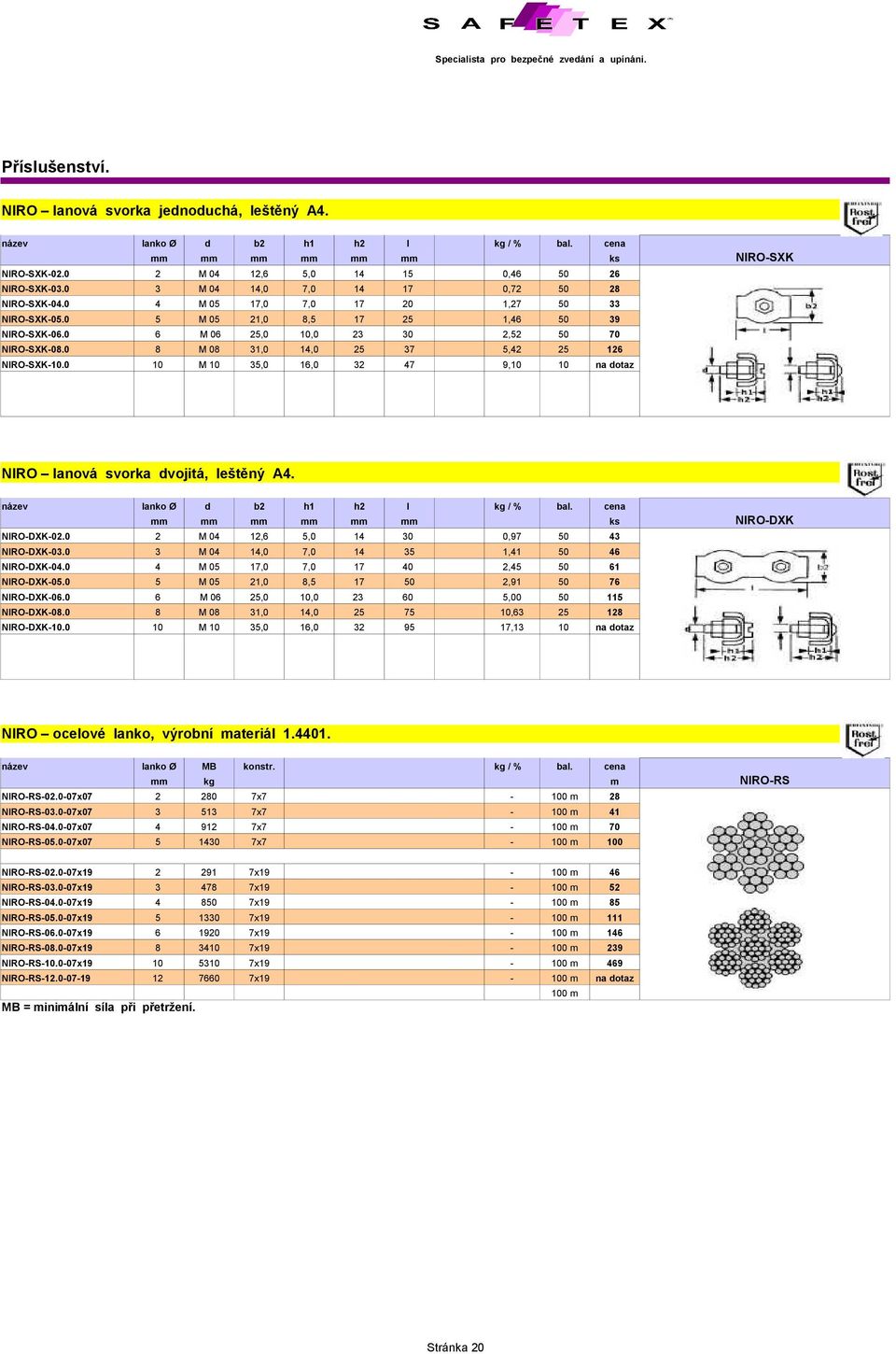 0 8 M 08 31,0 14,0 25 37 5,42 25 126 NIRO-SXK-10.0 10 M 10 35,0 16,0 32 47 9,10 10 na dotaz NIRO lanová svorka dvojitá, leštěný A4. název lanko Ø d b2 h1 h2 l kg / % bal.