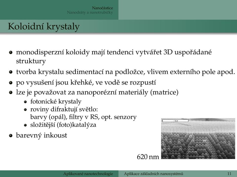 po vysušení jsou křehké, ve vodě se rozpustí lze je považovat za nanoporézní materiály (matrice) fotonické krystaly