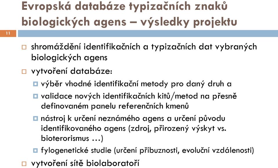 kitů/metod na přesně definovaném panelu referenčních kmenů nástroj k určení neznámého agens a určení původu identifikovaného agens
