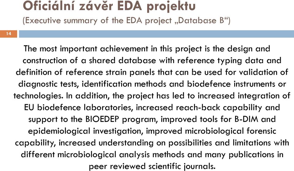 In addition, the project has led to increased integration of EU biodefence laboratories, increased reach-back capability and support to the BIOEDEP program, improved tools for B-DIM and