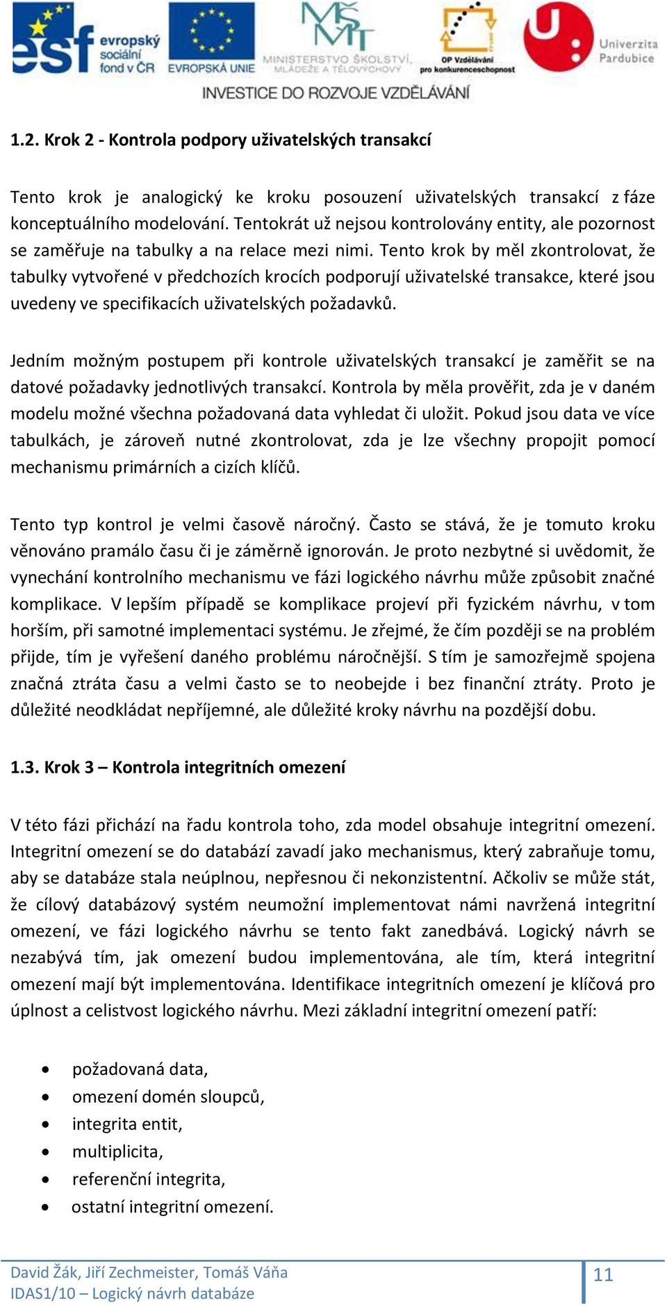 Tento krok by měl zkontrolovat, že tabulky vytvořené v předchozích krocích podporují uživatelské transakce, které jsou uvedeny ve specifikacích uživatelských požadavků.