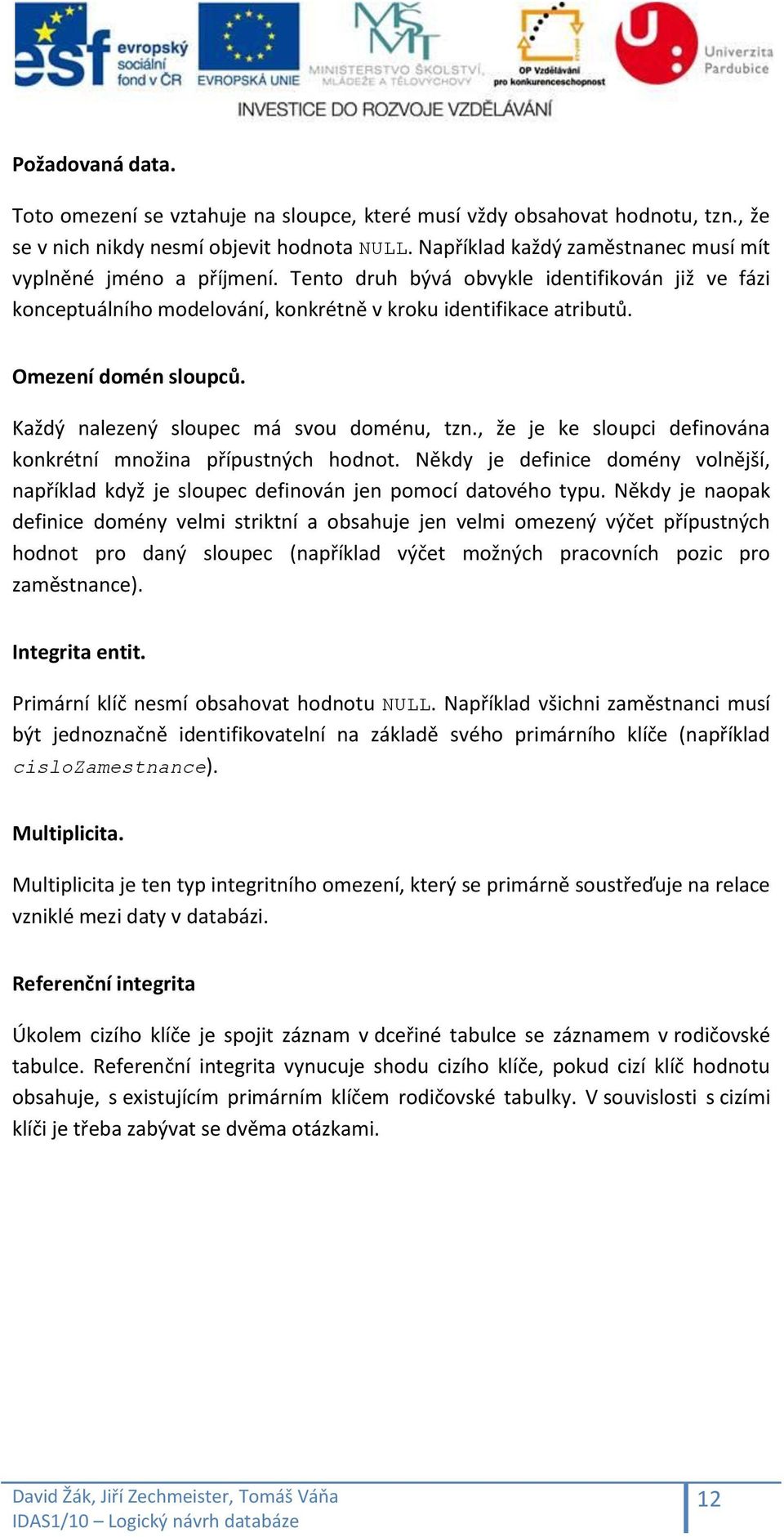 Omezení domén sloupců. Každý nalezený sloupec má svou doménu, tzn., že je ke sloupci definována konkrétní množina přípustných hodnot.