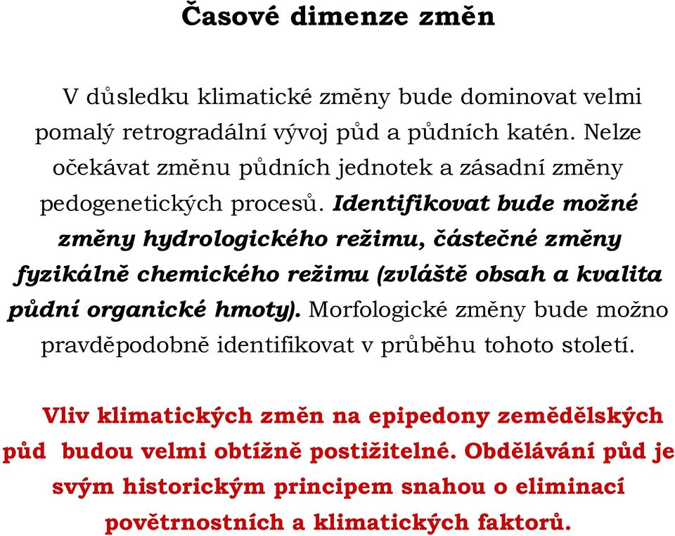 Identifikovat bude možné změny hydrologického režimu, částečné změny fyzikálně chemického režimu (zvláště obsah a kvalita půdní organické hmoty).