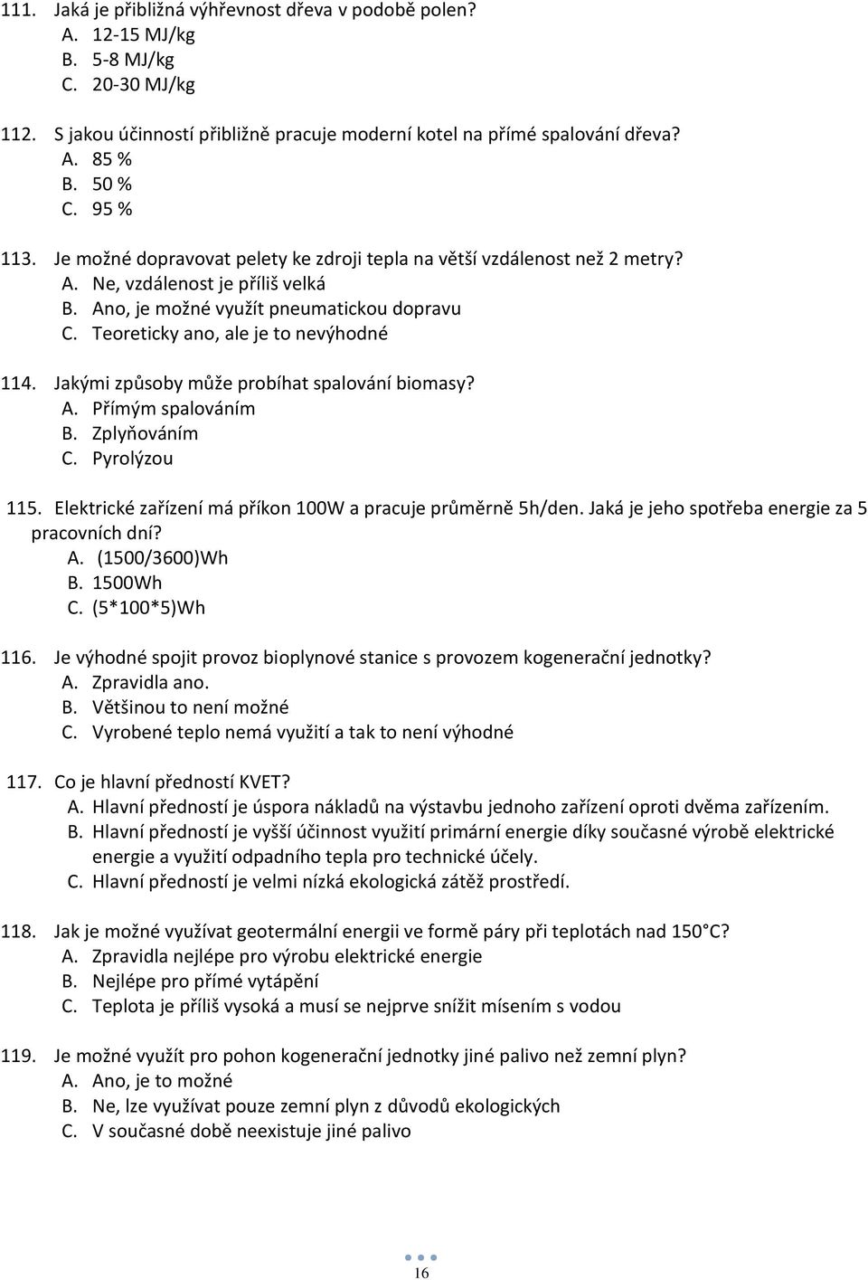 Teoreticky ano, ale je to nevýhodné 114. Jakými způsoby může probíhat spalování biomasy? A. Přímým spalováním B. Zplyňováním C. Pyrolýzou 115.