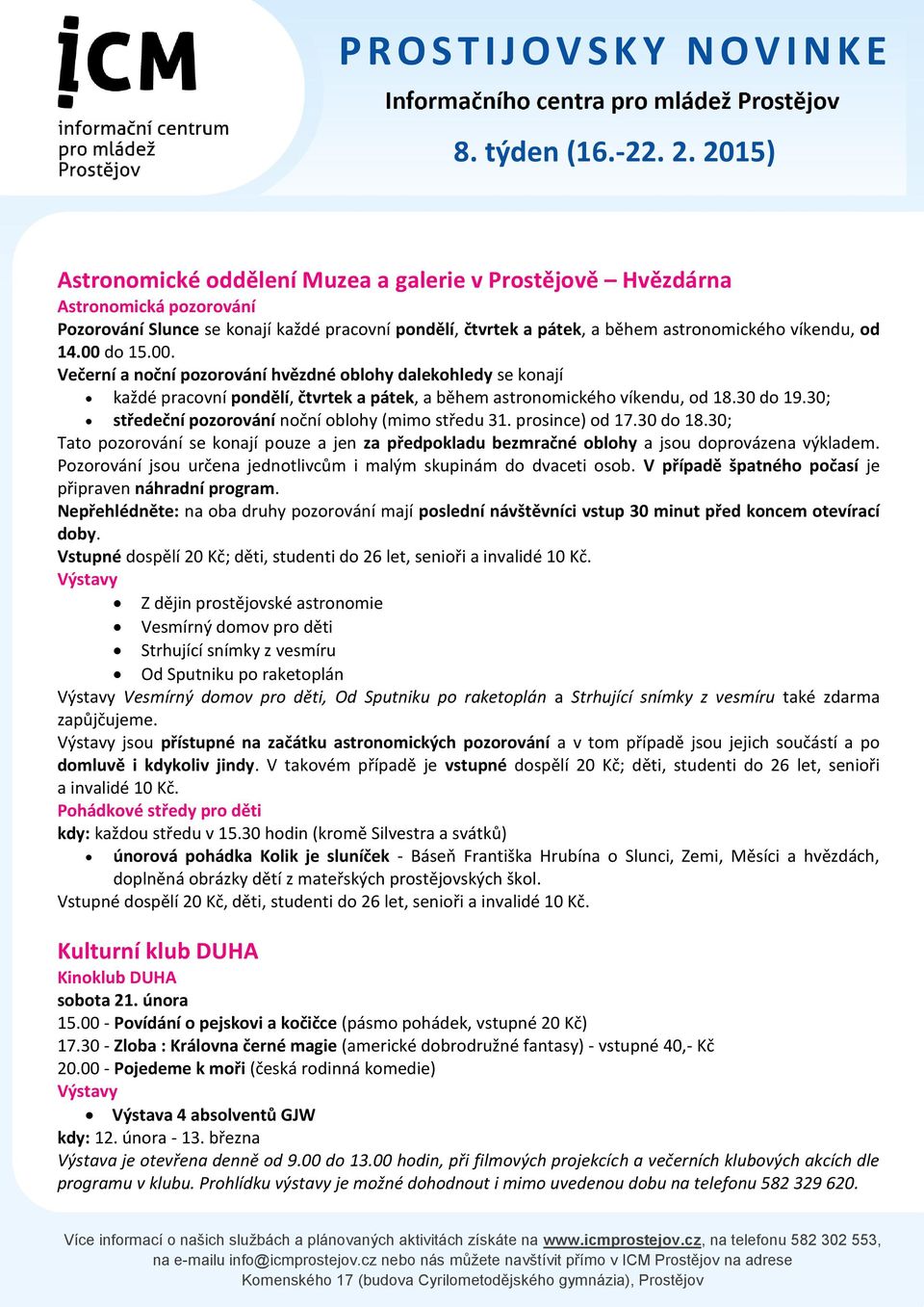 30; středeční pozorování noční oblohy (mimo středu 31. prosince) od 17.30 do 18.30; Tato pozorování se konají pouze a jen za předpokladu bezmračné oblohy a jsou doprovázena výkladem.