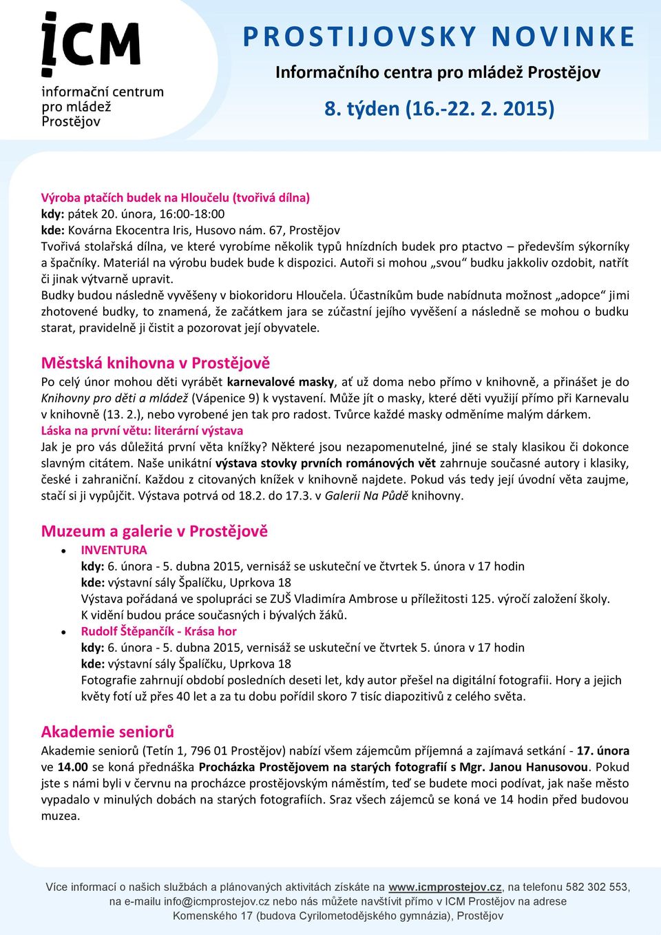 Autoři si mohou svou budku jakkoliv ozdobit, natřít či jinak výtvarně upravit. Budky budou následně vyvěšeny v biokoridoru Hloučela.