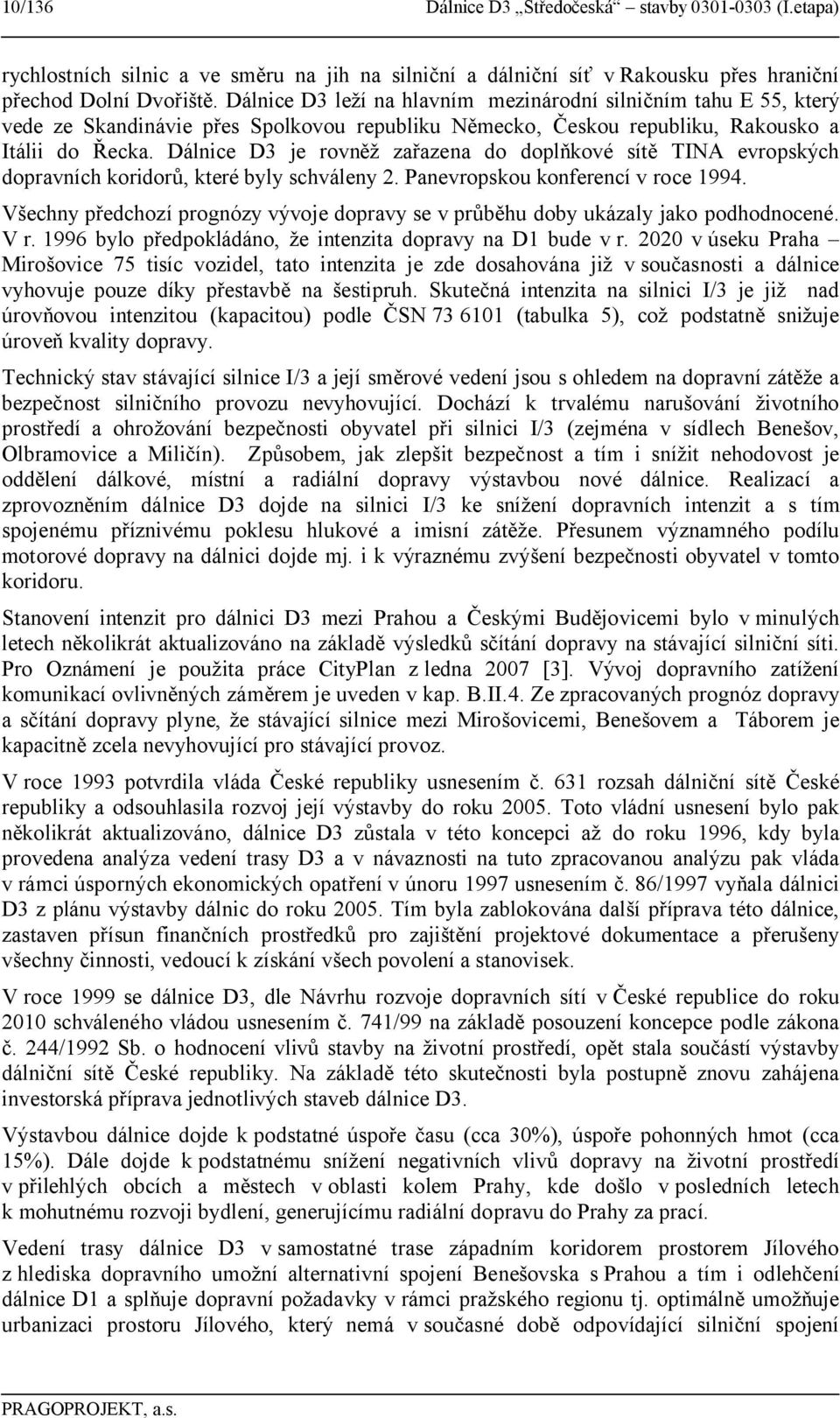 Dálnice D3 je rovněž zařazena do doplňkové sítě TINA evropských dopravních koridorů, které byly schváleny 2. Panevropskou konferencí v roce 1994.