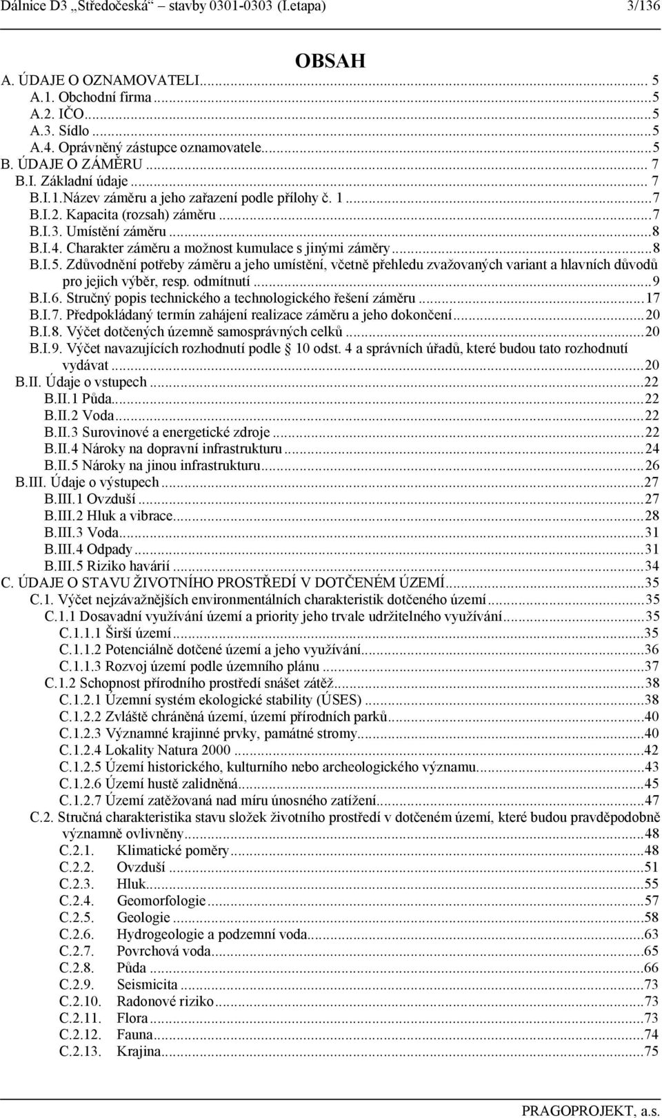 Charakter záměru a možnost kumulace s jinými záměry...8 B.I.5. Zdůvodnění potřeby záměru a jeho umístění, včetně přehledu zvažovaných variant a hlavních důvodů pro jejich výběr, resp. odmítnutí...9 B.