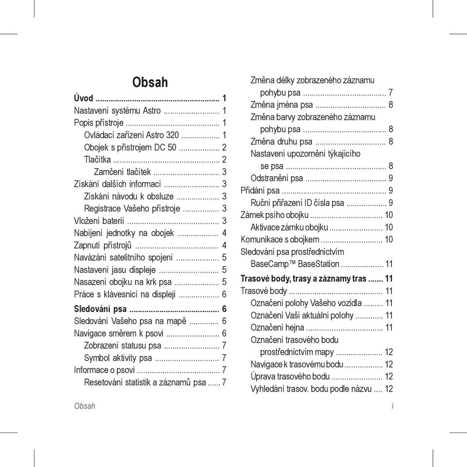 .. 5 Nastavení jasu displeje... 5 Nasazení obojku na krk psa... 5 Práce s klávesnicí na displeji... 6 Sledování psa... 6 Sledování Vašeho psa na mapě... 6 Navigace směrem k psovi.