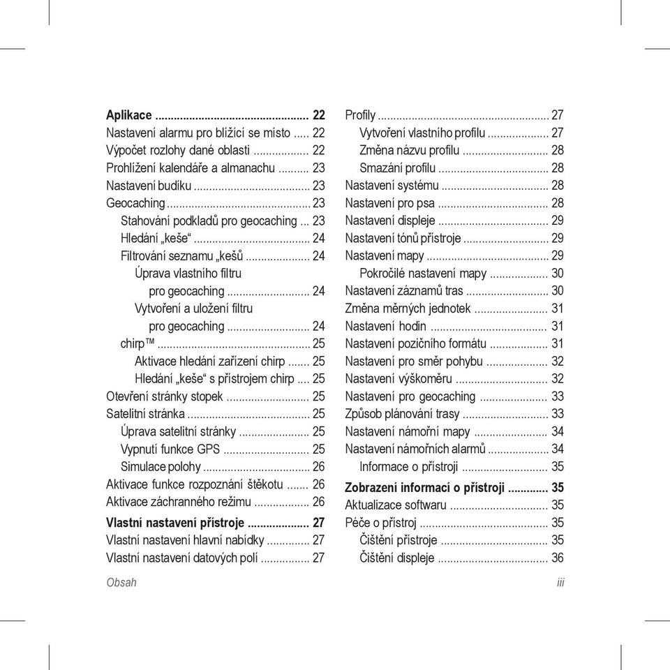 .. 25 Aktivace hledání zařízení chirp... 25 Hledání keše s přístrojem chirp... 25 Otevření stránky stopek... 25 Satelitní stránka... 25 Úprava satelitní stránky... 25 Vypnutí funkce GPS.