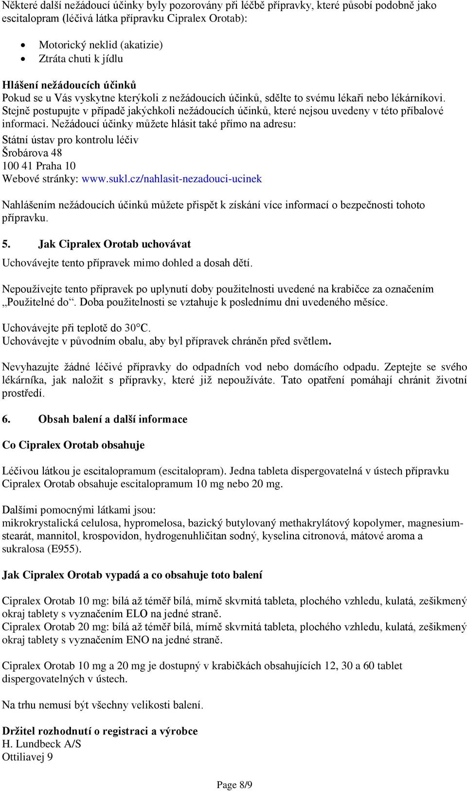 Stejně postupujte v případě jakýchkoli nežádoucích účinků, které nejsou uvedeny v této příbalové informaci.