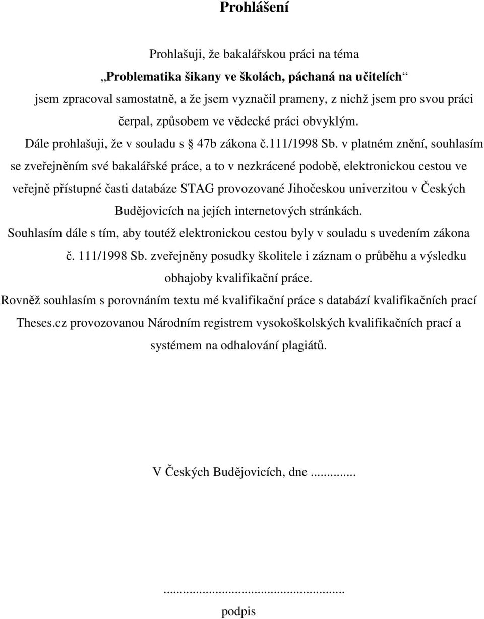 v platném znění, souhlasím se zveřejněním své bakalářské práce, a to v nezkrácené podobě, elektronickou cestou ve veřejně přístupné časti databáze STAG provozované Jihočeskou univerzitou v Českých