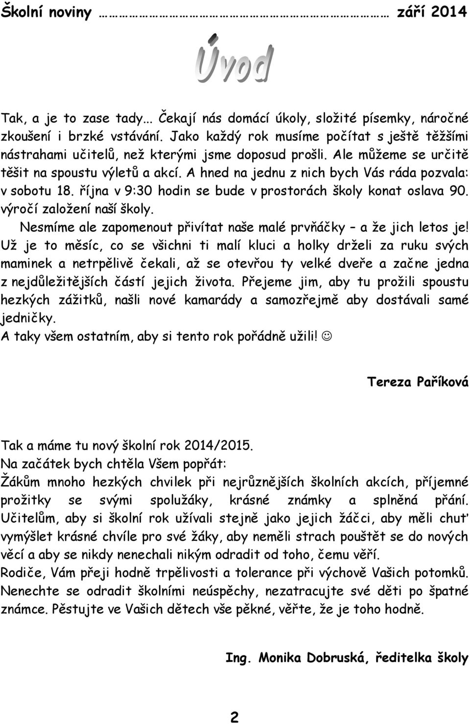A hned na jednu z nich bych Vás ráda pozvala: v sobotu 18. října v 9:30 hodin se bude v prostorách školy konat oslava 90. výročí založení naší školy.