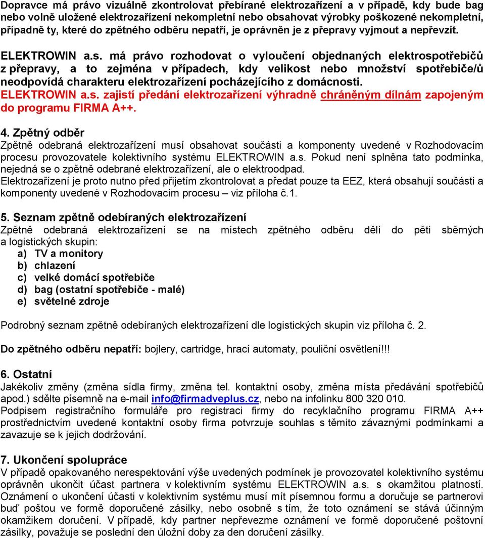 má právo rozhodovat o vyloučení objednaných elektrospotřebičů z přepravy, a to zejména v případech, kdy velikost nebo množství spotřebiče/ů neodpovídá charakteru elektrozařízení pocházejícího z