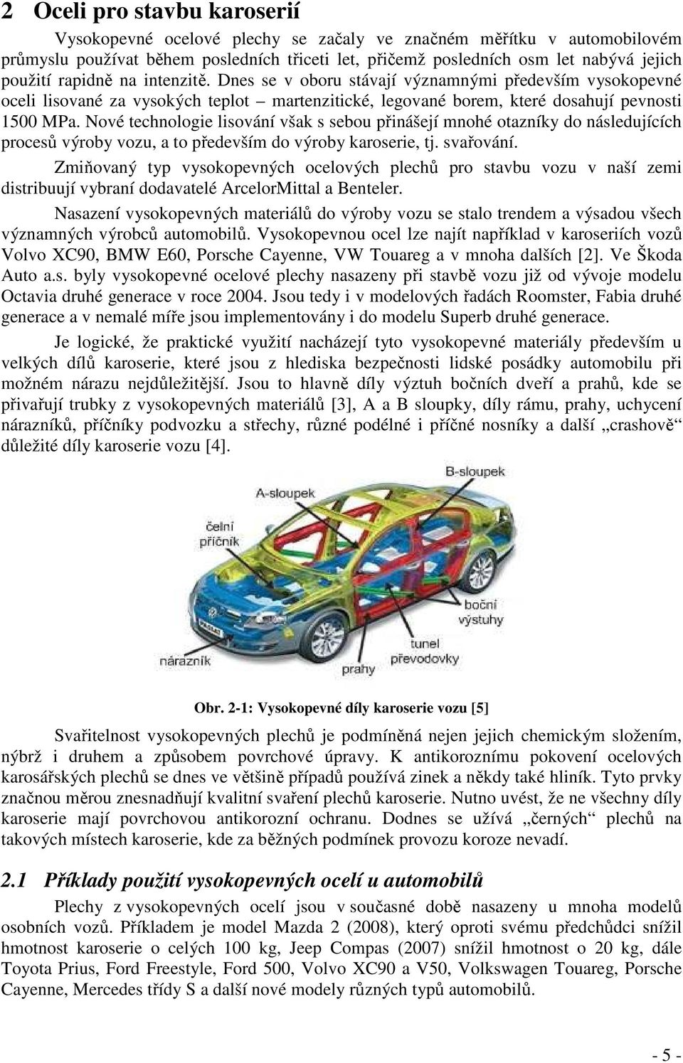 Nové technologie lisování však s sebou přinášejí mnohé otazníky do následujících procesů výroby vozu, a to především do výroby karoserie, tj. svařování.