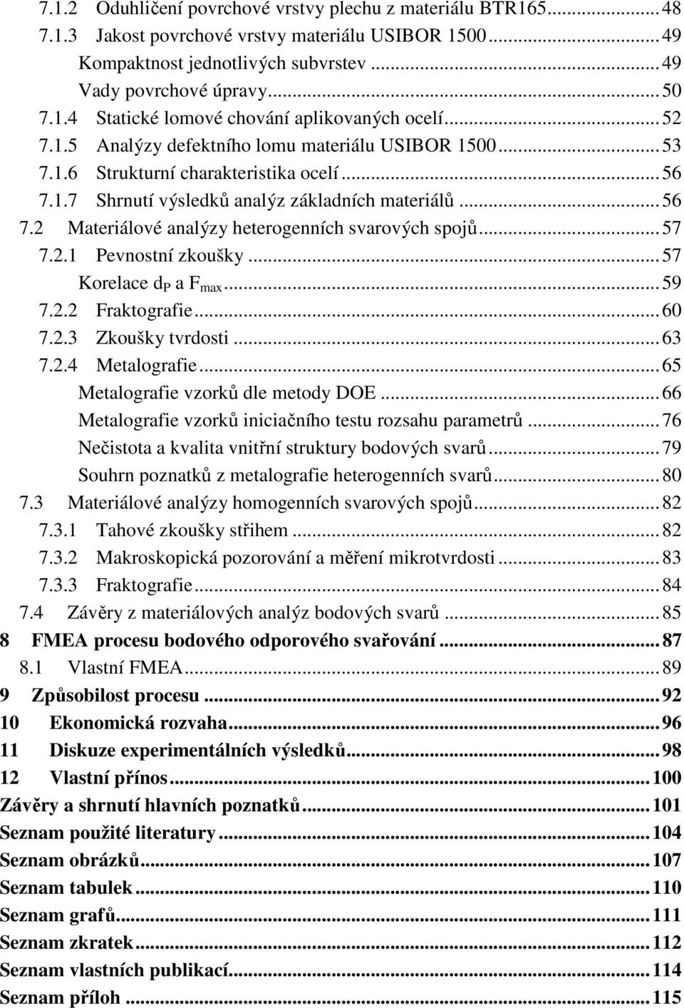 .. 57 7.2.1 Pevnostní zkoušky... 57 Korelace d P a F max... 59 7.2.2 Fraktografie... 60 7.2.3 Zkoušky tvrdosti... 63 7.2.4 Metalografie... 65 Metalografie vzorků dle metody DOE.