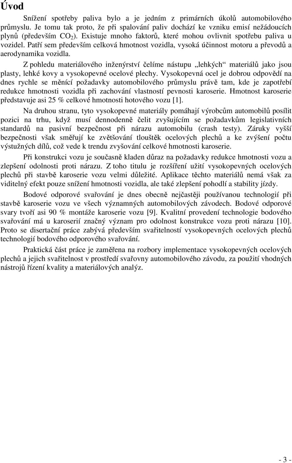 Z pohledu materiálového inženýrství čelíme nástupu lehkých materiálů jako jsou plasty, lehké kovy a vysokopevné ocelové plechy.