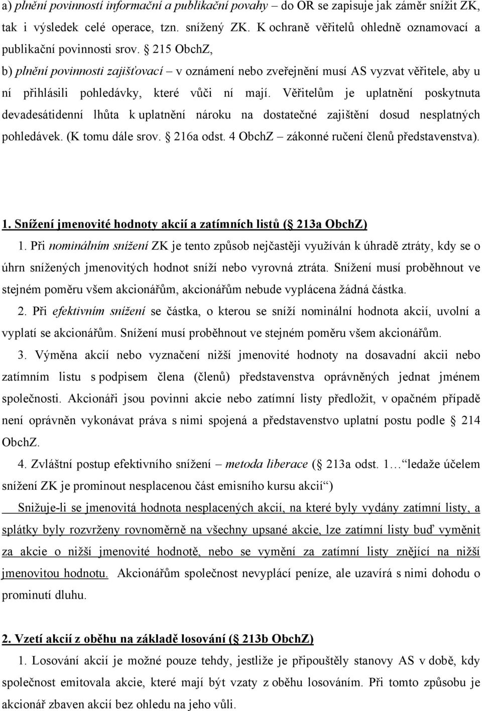 215 ObchZ, b) plnění povinnosti zajišťovací v oznámení nebo zveřejnění musí AS vyzvat věřitele, aby u ní přihlásili pohledávky, které vůči ní mají.