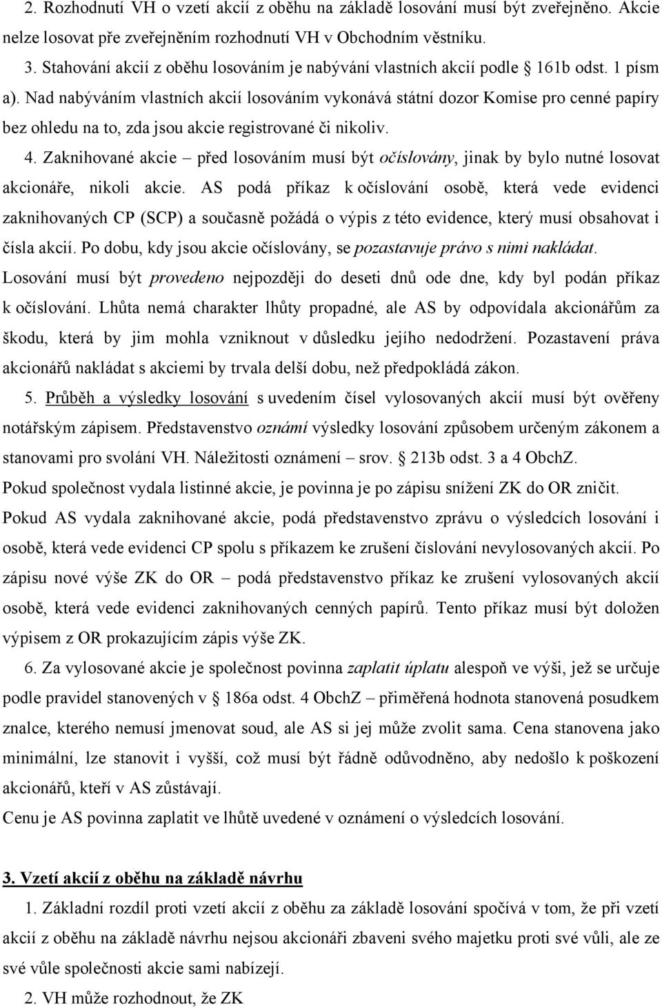 Nad nabýváním vlastních akcií losováním vykonává státní dozor Komise pro cenné papíry bez ohledu na to, zda jsou akcie registrované či nikoliv. 4.