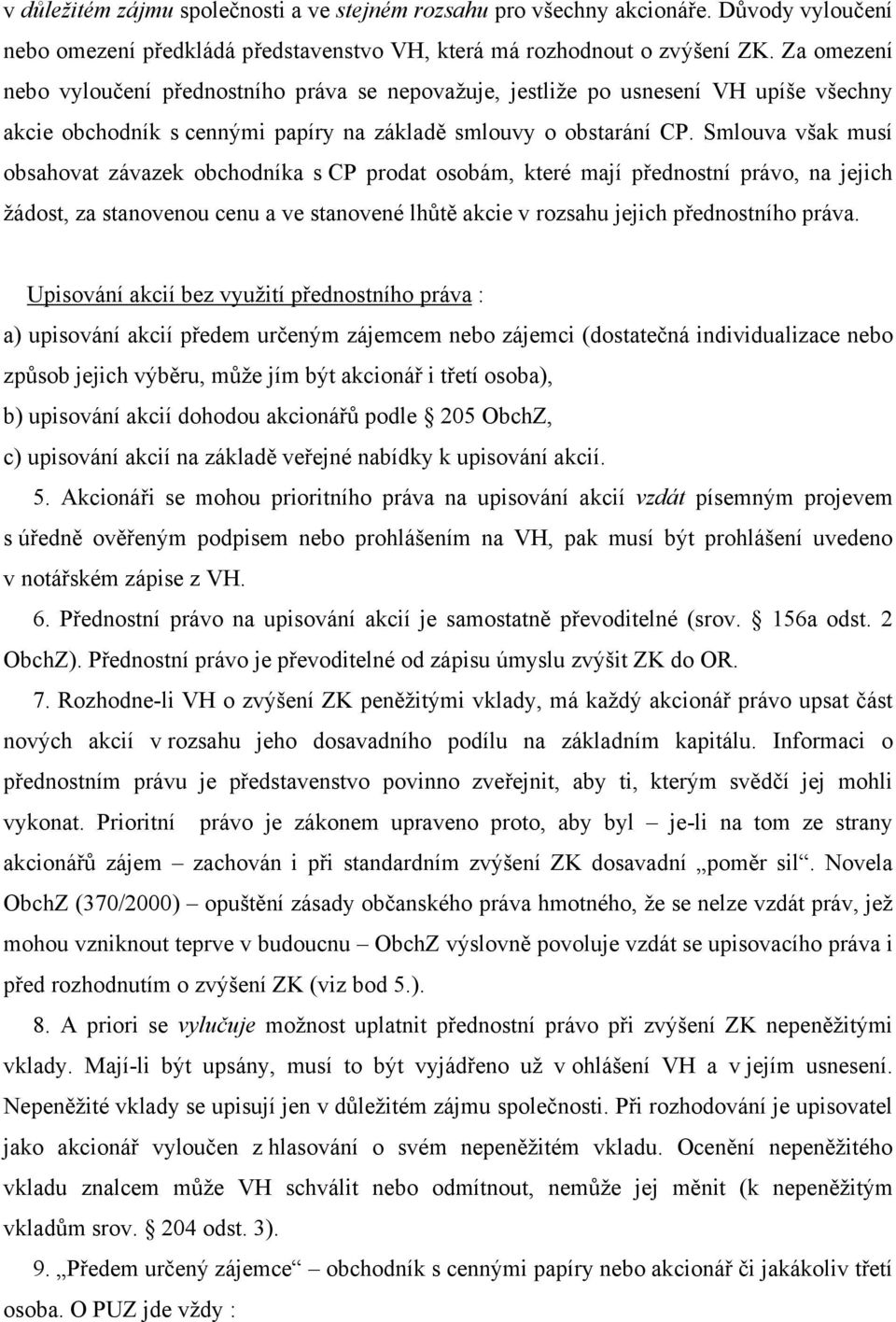 Smlouva však musí obsahovat závazek obchodníka s CP prodat osobám, které mají přednostní právo, na jejich žádost, za stanovenou cenu a ve stanovené lhůtě akcie v rozsahu jejich přednostního práva.