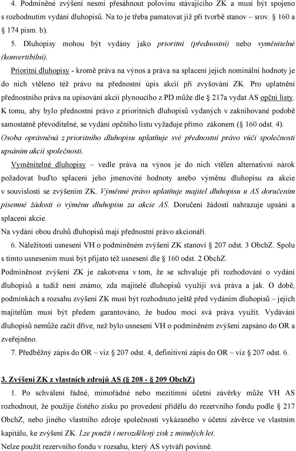 Prioritní dluhopisy - kromě práva na výnos a práva na splacení jejich nominální hodnoty je do nich vtěleno též právo na přednostní úpis akcií při zvyšování ZK.