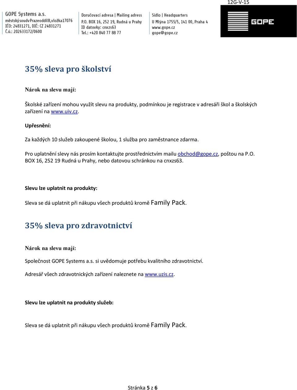 BOX 16, 252 19 Rudná u Prahy, nebo datovou schránkou na cnxzs63. Sleva se dá uplatnit při nákupu všech produktů kromě Family Pack.