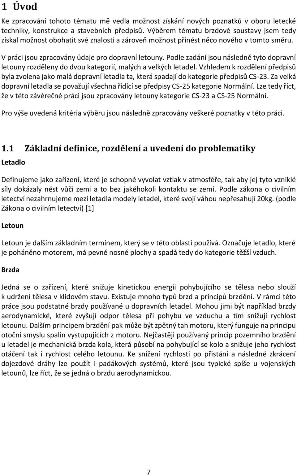 Podle zadání jsou následně tyto dopravní letouny rozděleny do dvou kategorií, malých a velkých letadel.