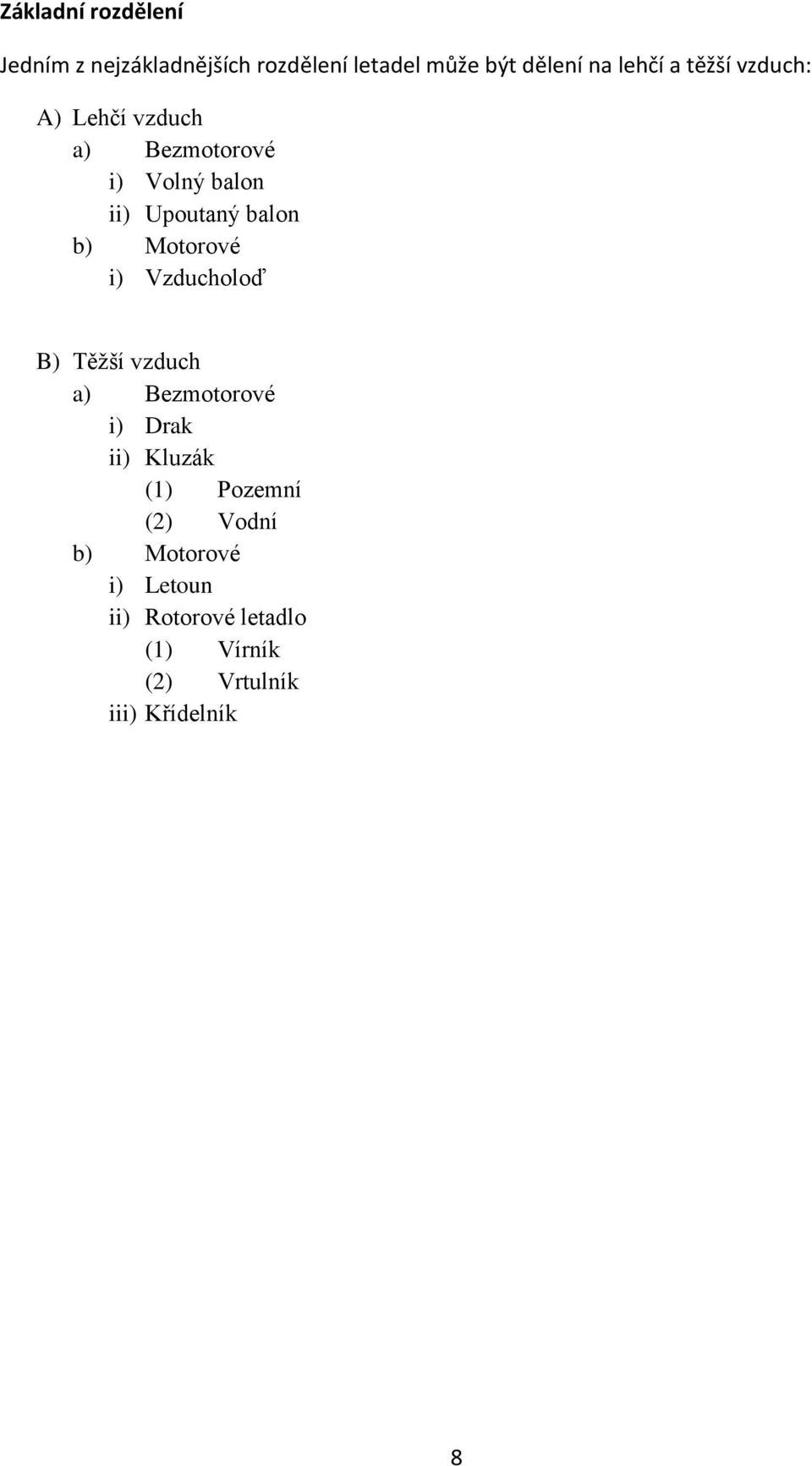 Motorové i) Vzducholoď B) Těžší vzduch a) Bezmotorové i) Drak ii) Kluzák (1) Pozemní