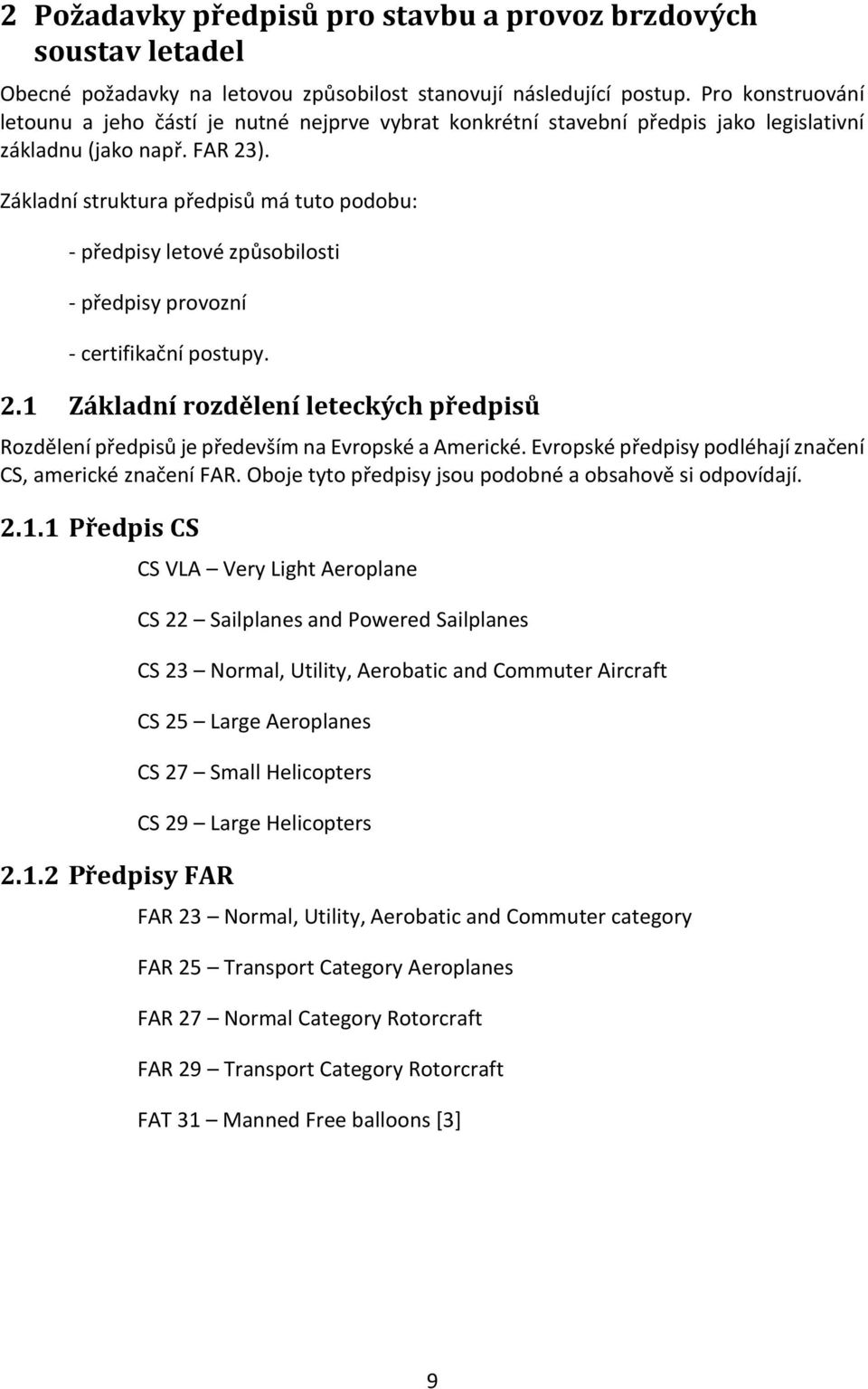 Základní struktura předpisů má tuto podobu: - předpisy letové způsobilosti - předpisy provozní - certifikační postupy. 2.
