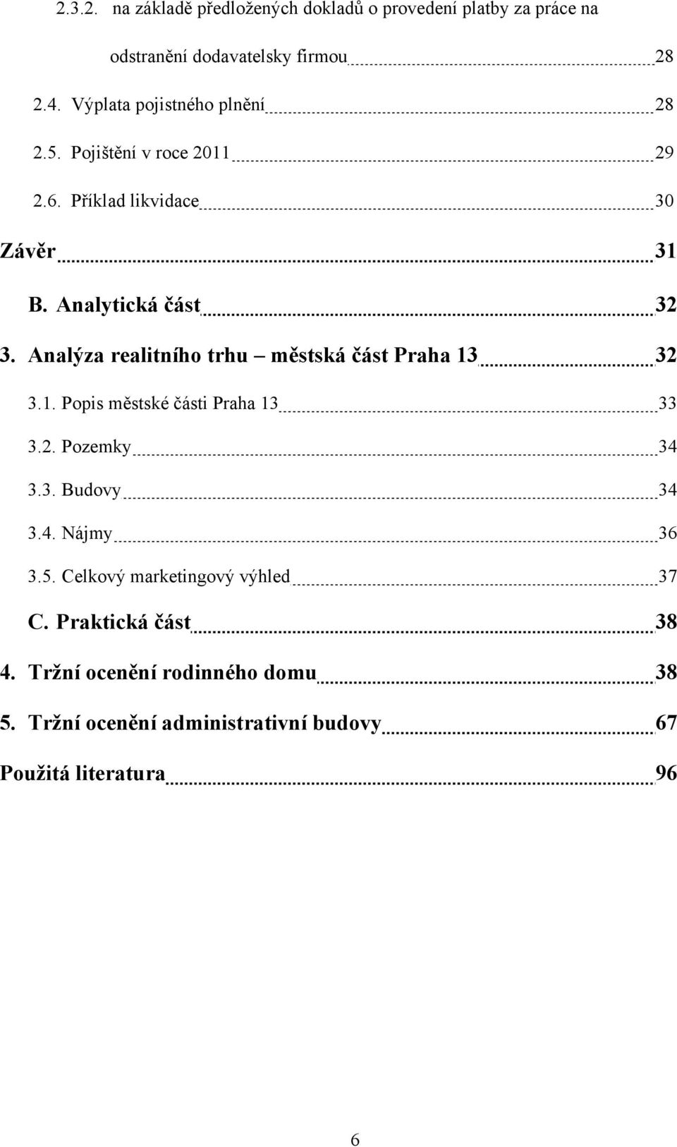 Analýza realitního trhu městská část Praha 13 32 3.1. Popis městské části Praha 13 33 3.2. Pozemky 34 3.3. Budovy 34 3.4. Nájmy 36 3.
