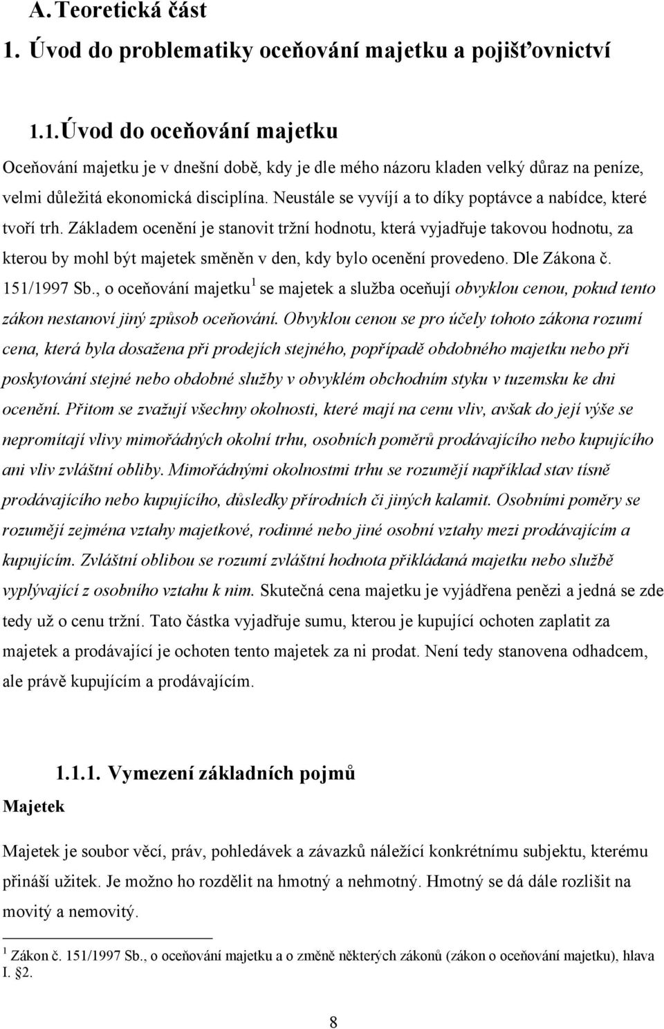 Základem ocenění je stanovit trţní hodnotu, která vyjadřuje takovou hodnotu, za kterou by mohl být majetek směněn v den, kdy bylo ocenění provedeno. Dle Zákona č. 151/1997 Sb.