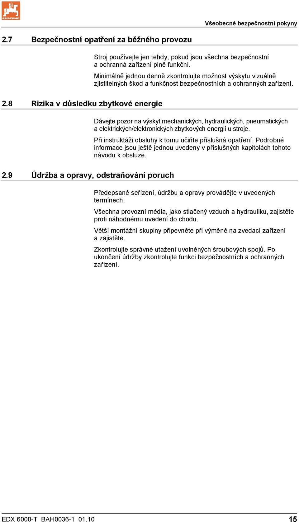 8 Rizika v důsledku zbytkové energie Dávejte pozor na výskyt mechanických, hydraulických, pneumatických a elektrických/elektronických zbytkových energií u stroje.