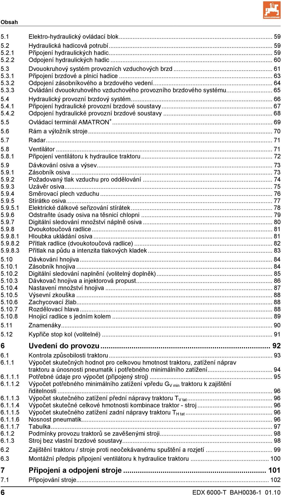 .. 65 5.4 Hydraulický provozní brzdový systém... 66 5.4.1 Připojení hydraulické provozní brzdové soustavy... 67 5.4.2 Odpojení hydraulické provozní brzdové soustavy... 68 5.