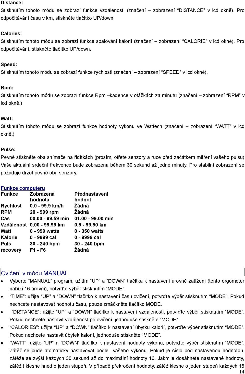 Speed: Stisknutím tohoto módu se zobrazí funkce rychlosti (značení zobrazení SPEED v lcd okně).