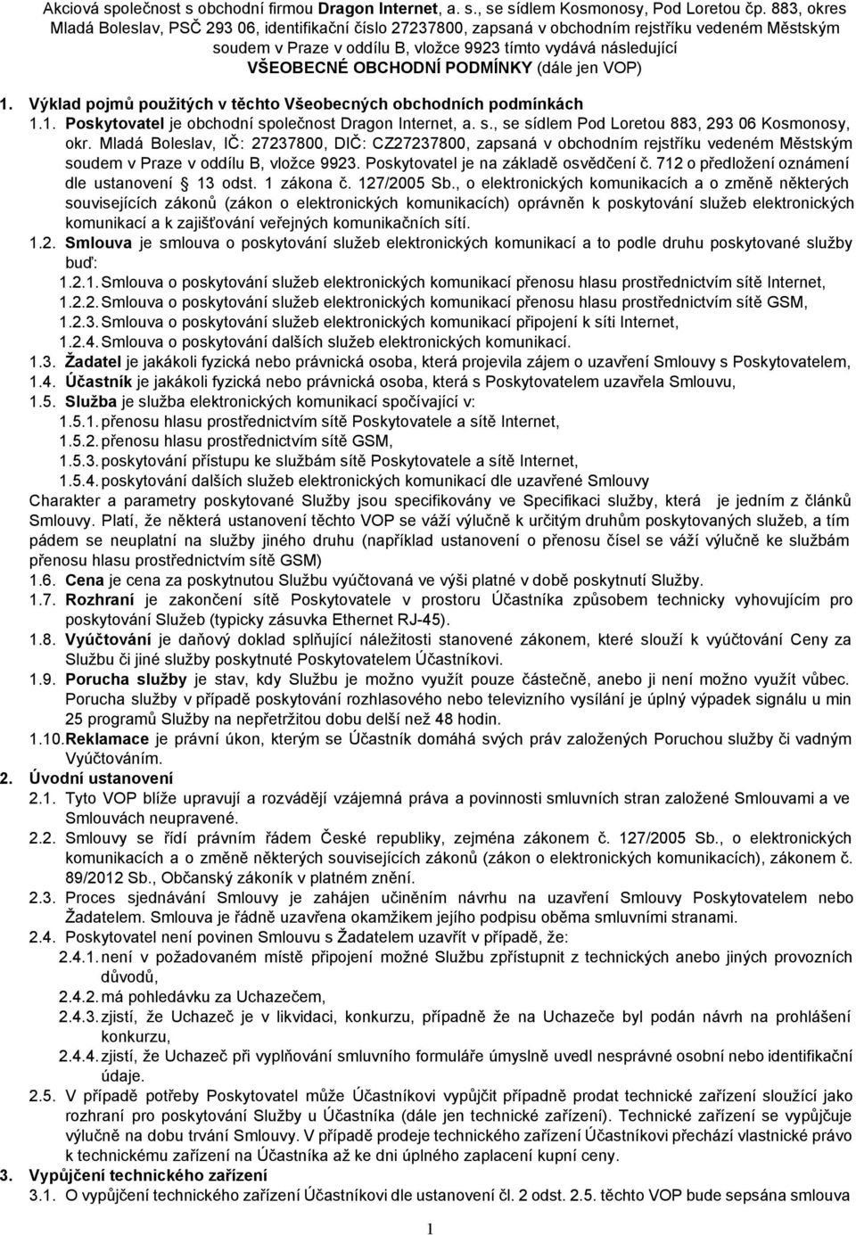 PODMÍNKY (dále jen VOP) 1. Výklad pojmů použitých v těchto Všeobecných obchodních podmínkách 1.1. Poskytovatel je obchodní společnost Dragon Internet, a. s., se sídlem Pod Loretou 883, 293 06 Kosmonosy, okr.