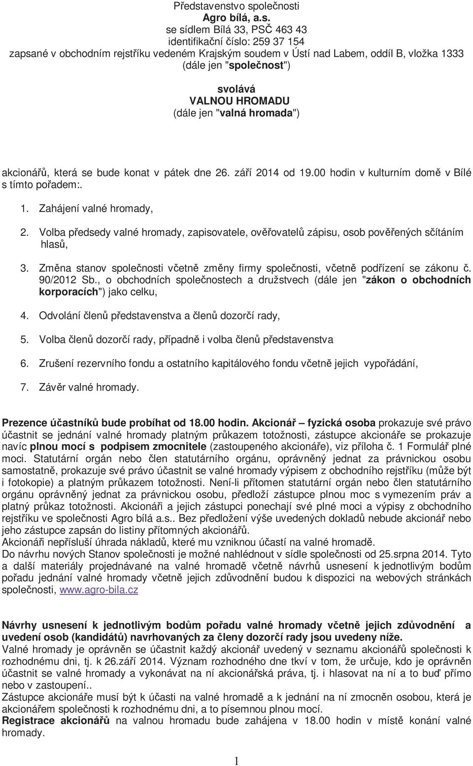 vo společnosti Agro bílá, a.s. se sídlem Bílá 33, PSČ 463 43 identifikační číslo: 259 37 154 zapsané v obchodním rejstříku vedeném Krajským soudem v Ústí nad Labem, oddíl B, vložka 1333 (dále jen