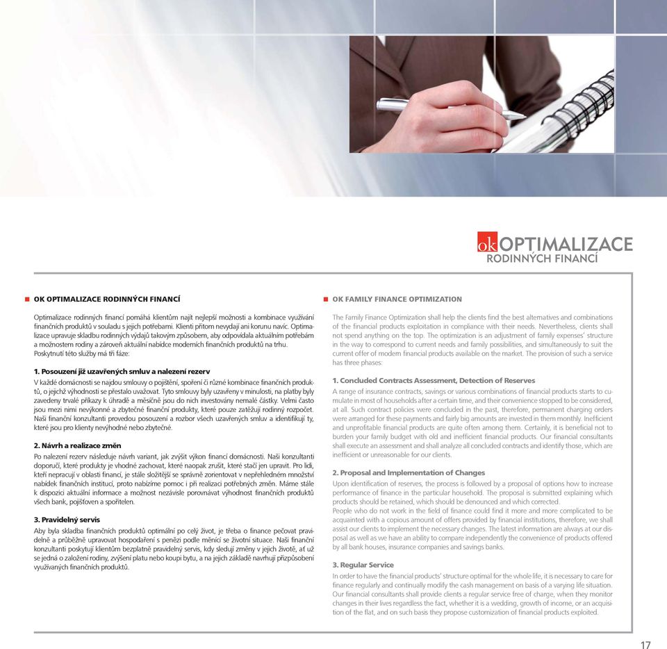 Optimalizace upravuje skladbu rodinných výdajů takovým způsobem, aby odpovídala aktuálním potřebám a možnostem rodiny a zároveň aktuální nabídce moderních finančních produktů na trhu.