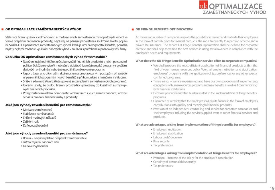 Služba OK Optimalizace zaměstnaneckých výhod, která je určena korporátní klientele, pomáhá najít ty nejlepší možnosti využívání daňových výhod v souladu s potřebami a požadavky vaší firmy.