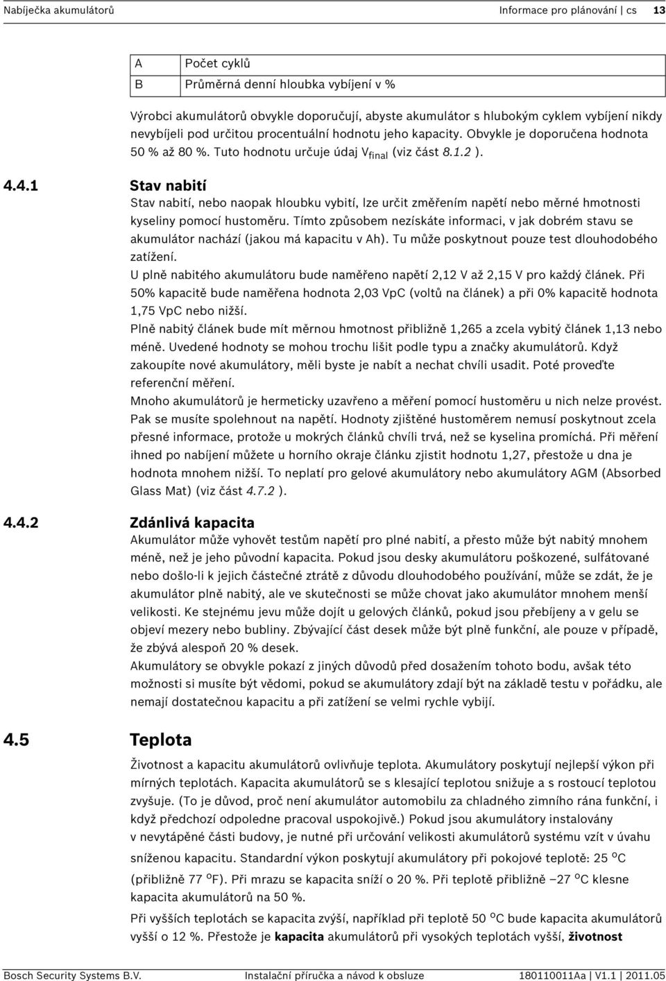 4.1 Stav nabití Stav nabití, nebo naopak hloubku vybití, lze určit změřením napětí nebo měrné hmotnosti kyseliny pomocí hustoměru.