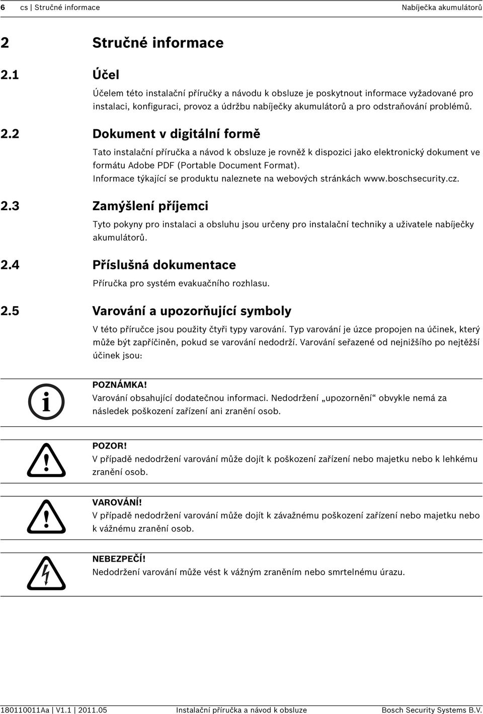 2 Dokument v digitální formě Tato instalační příručka a návod k obsluze je rovněž k dispozici jako elektronický dokument ve formátu Adobe PDF (Portable Document Format).