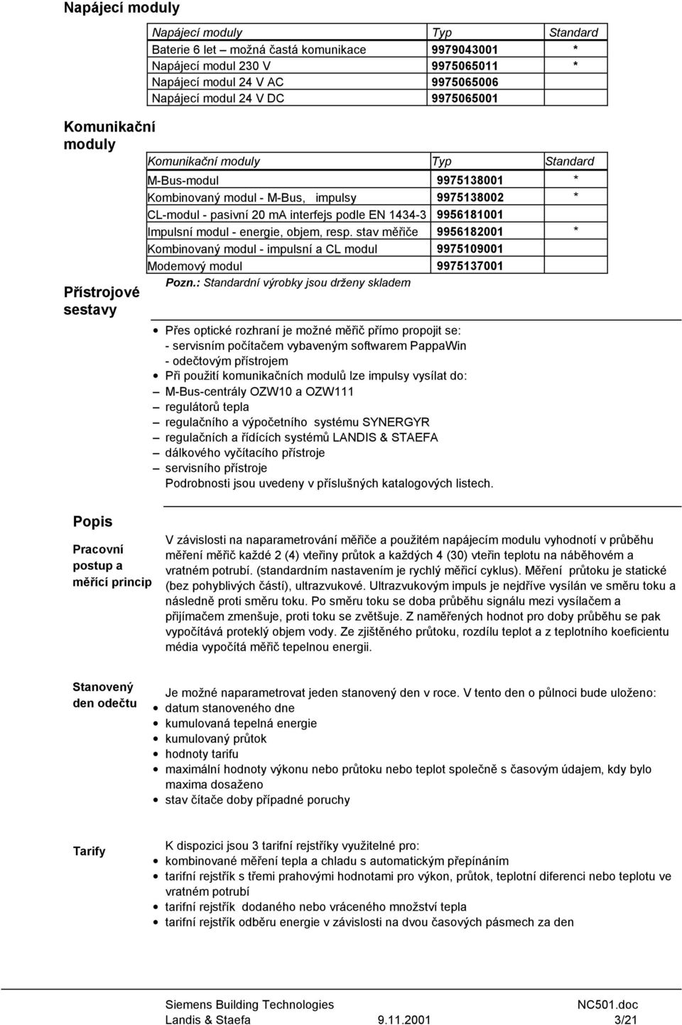 1434-3 9956181001 Impulsní modul - energie, objem, resp. stav měřiče 9956182001 * Kombinovaný modul - impulsní a CL modul 9975109001 Modemový modul 9975137001 Pozn.