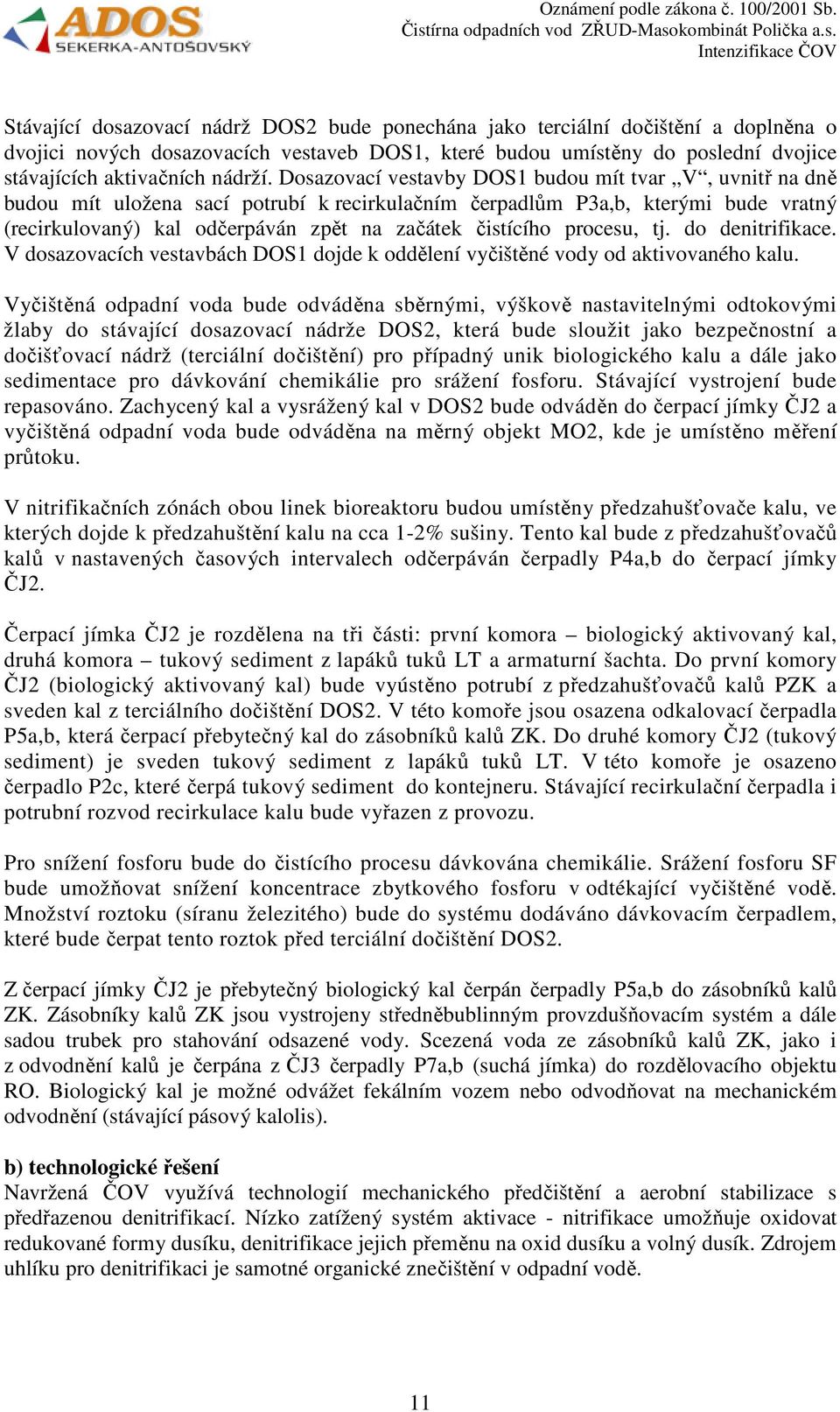 procesu, tj. do denitrifikace. V dosazovacích vestavbách DOS1 dojde k oddělení vyčištěné vody od aktivovaného kalu.