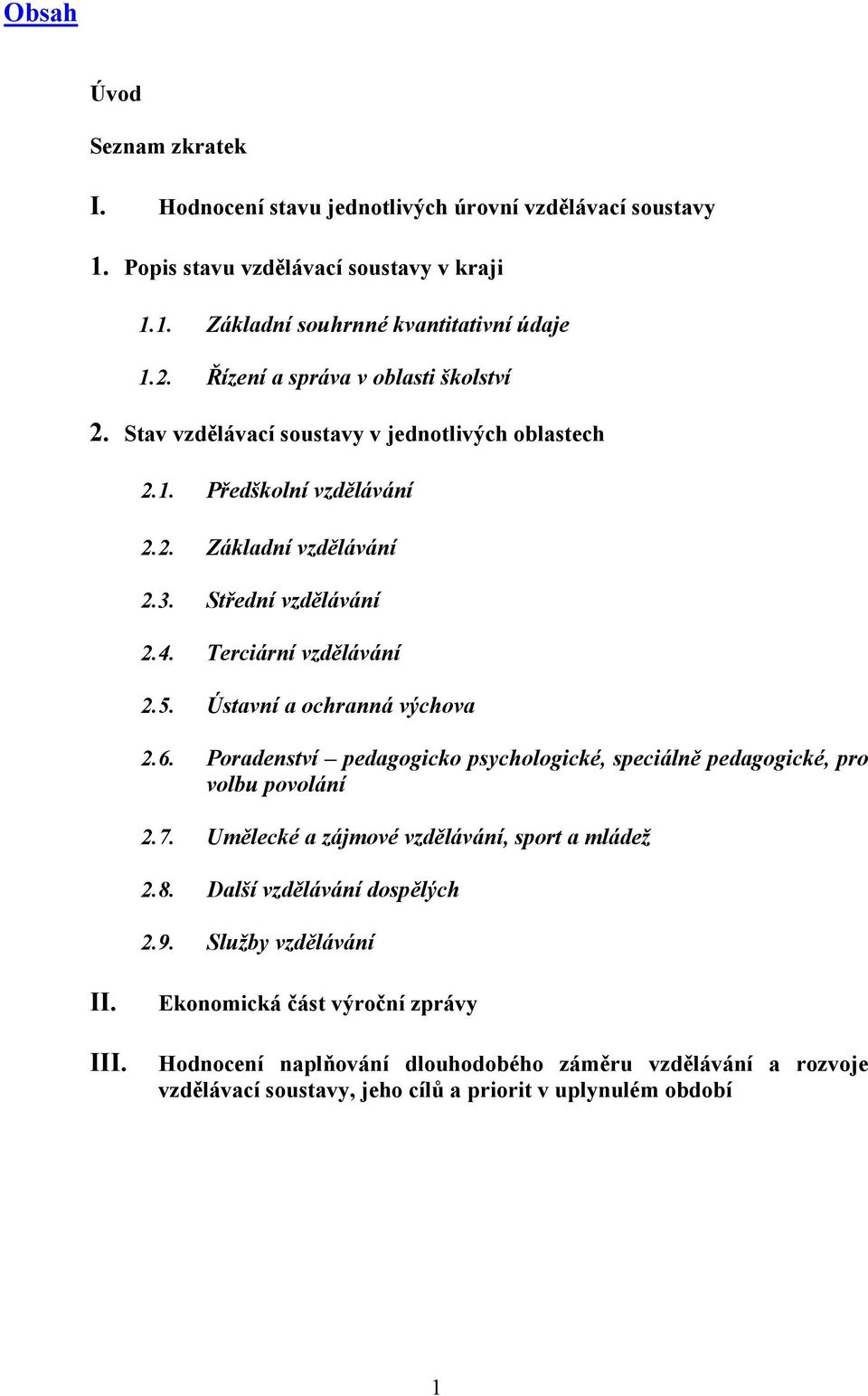 Terciární vzdělávání 2.5. Ústavní a ochranná výchova 2.6. Poradenství pedagogicko psychologické, speciálně pedagogické, pro volbu povolání 2.7.