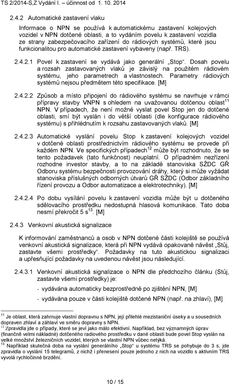 Dosah povelu a rozsah zastavovaných vlaků je závislý na použitém rádiovém systému, jeho parametrech a vlastnostech. Parametry rádiových systémů nejsou předmětem této specifikace. [M] 2.