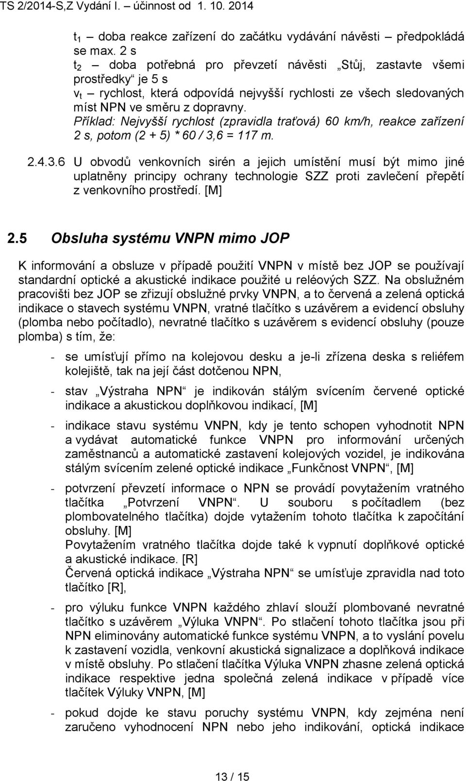 Příklad: Nejvyšší rychlost (zpravidla traťová) 60 km/h, reakce zařízení 2 s, potom (2 + 5) * 60 / 3,