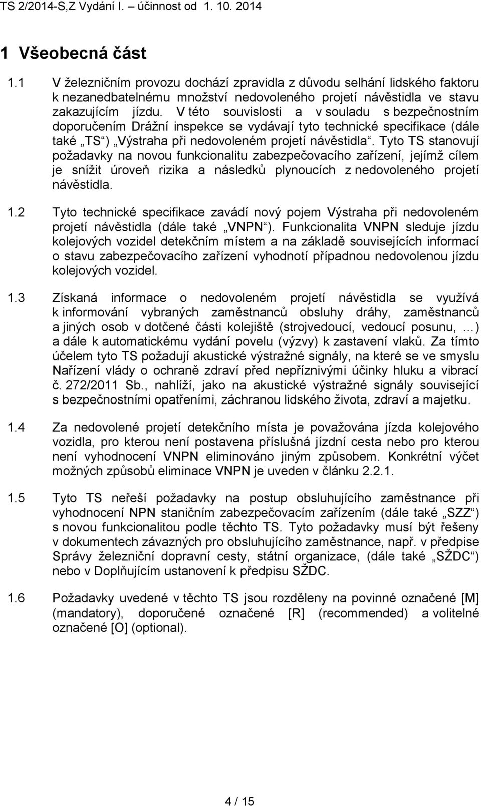 Tyto TS stanovují požadavky na novou funkcionalitu zabezpečovacího zařízení, jejímž cílem je snížit úroveň rizika a následků plynoucích z nedovoleného projetí návěstidla. 1.
